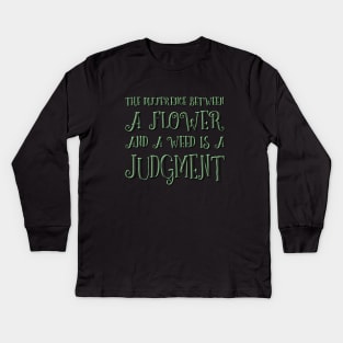 The difference between a flower and a weed is a judgment Kids Long Sleeve T-Shirt